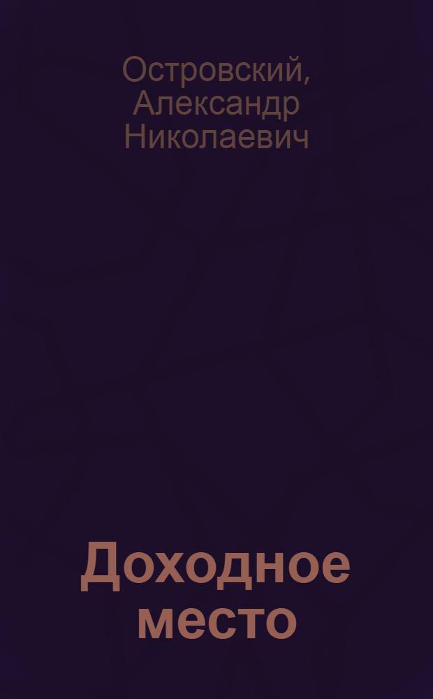 Доходное место : Комедия в 5 д