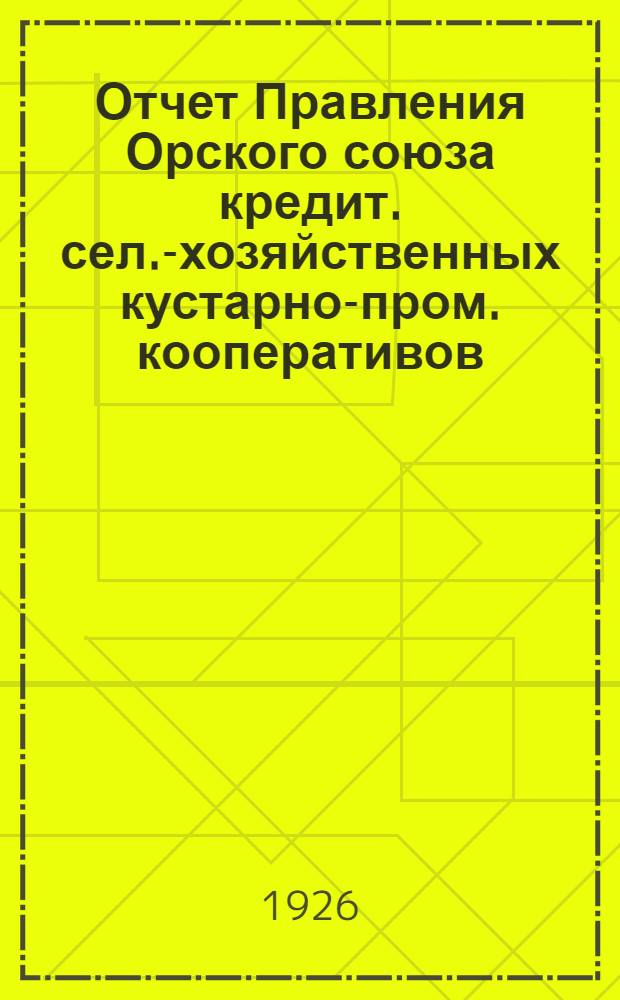Отчет Правления Орского союза кредит. сел.-хозяйственных кустарно-пром. кооперативов : 1-му Собр. уполномоч. кредит. с.-х. т-в за период с 1 апр. по 1 окт. 1925 г. : План работ и приходо-расход. смета на 1925/26 операц. год