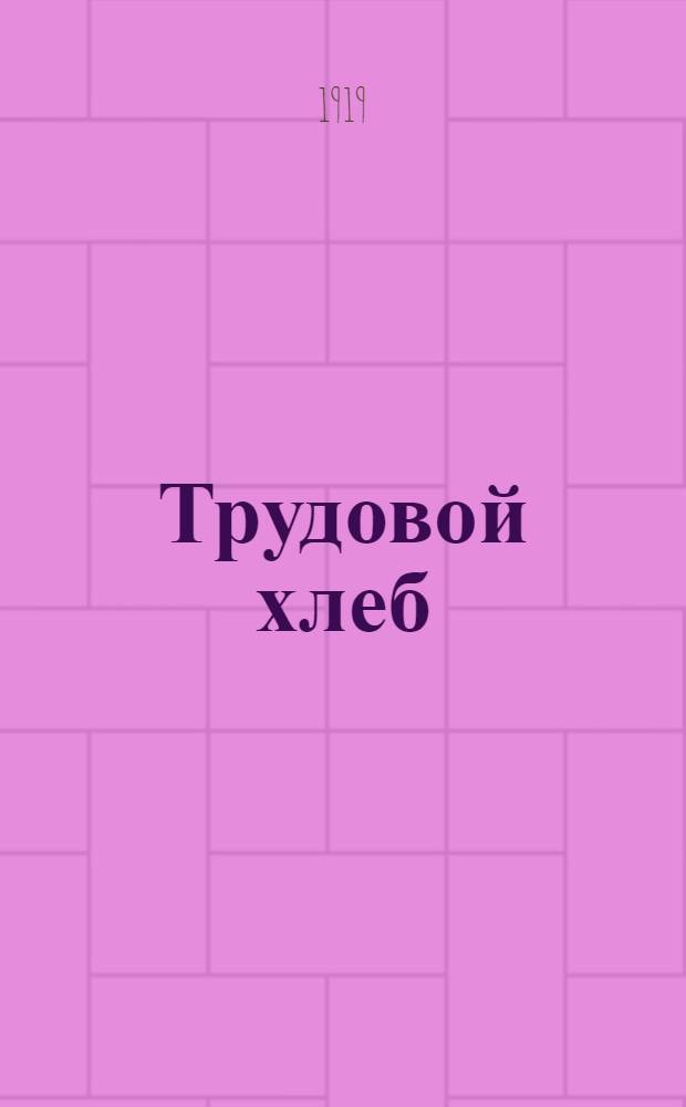 Трудовой хлеб : Сцены из жизни захолустья, в 4 д