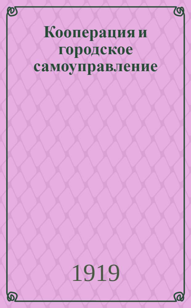 Кооперация и городское самоуправление : (Опыт обоснования муниципал. программы кооператоров) : Прил.: 1. Проект муниципал. программы кооператоров. 2. Проект нормал. устава строит. товариществ