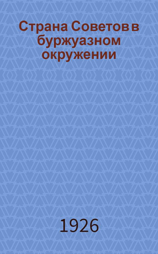 Страна Советов в буржуазном окружении : Общедоступ. беседы по географии, экономике и политике СССР и др. стран В 3 ч. Ч.2