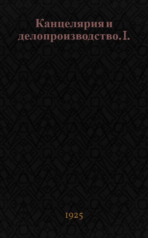 Канцелярия и делопроизводство. I. : Как вести домовое делопроизводство