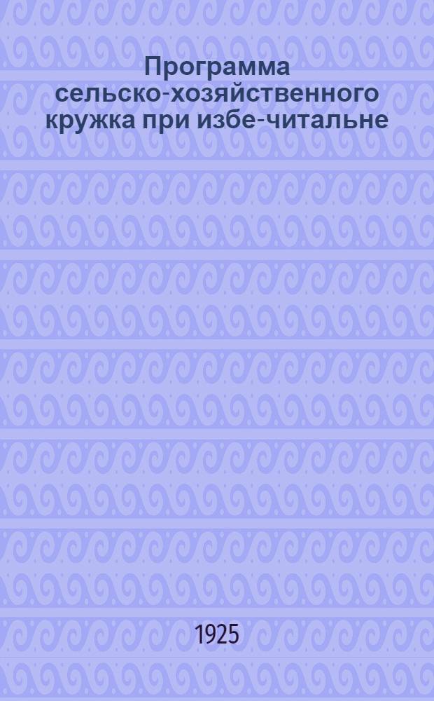 Программа сельско-хозяйственного кружка при избе-читальне (по агрономии)