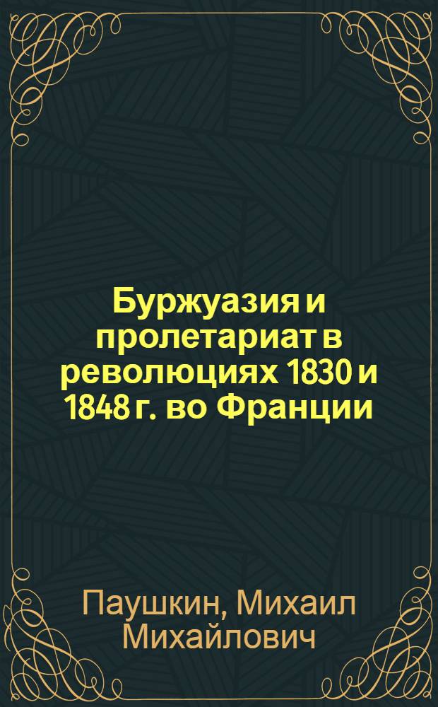 Буржуазия и пролетариат в революциях 1830 и 1848 г. во Франции