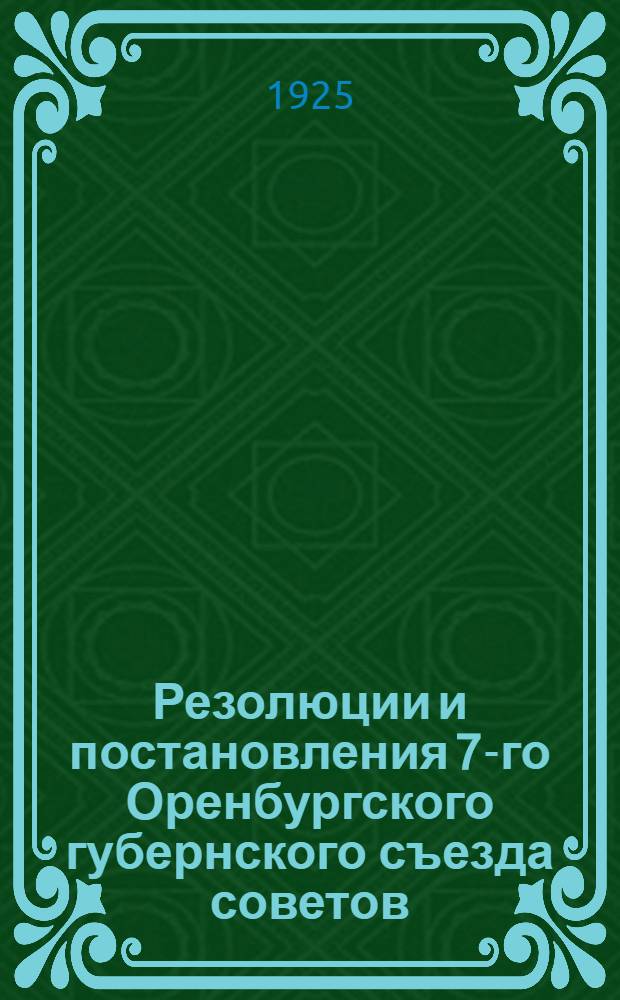 Резолюции и постановления 7-го Оренбургского губернского съезда советов