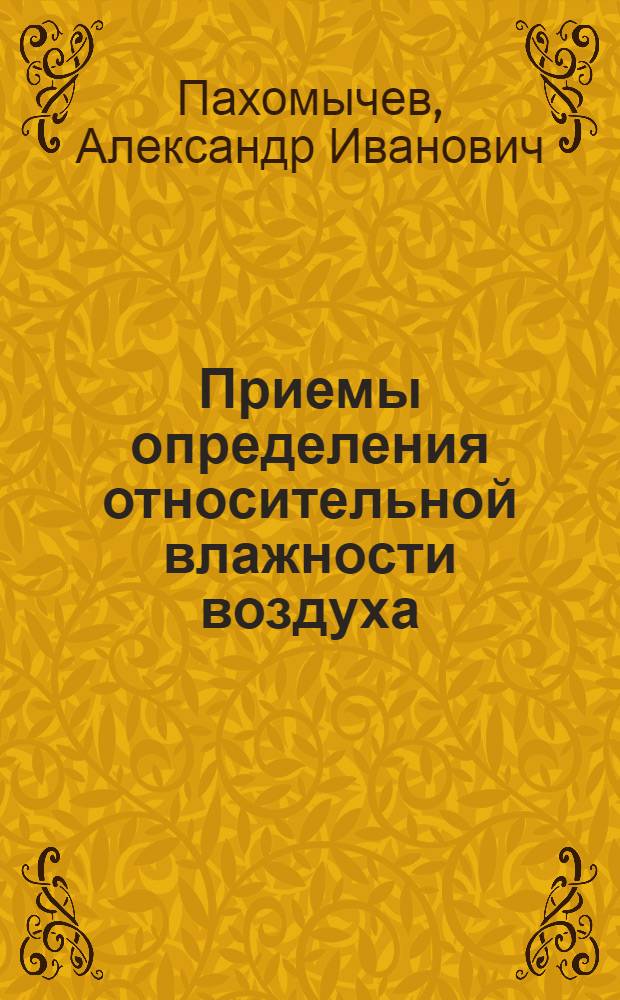 Приемы определения относительной влажности воздуха : (С прил. крат. табл. для вычисления относительной влажности по психрометрам Августа и Ассмана)