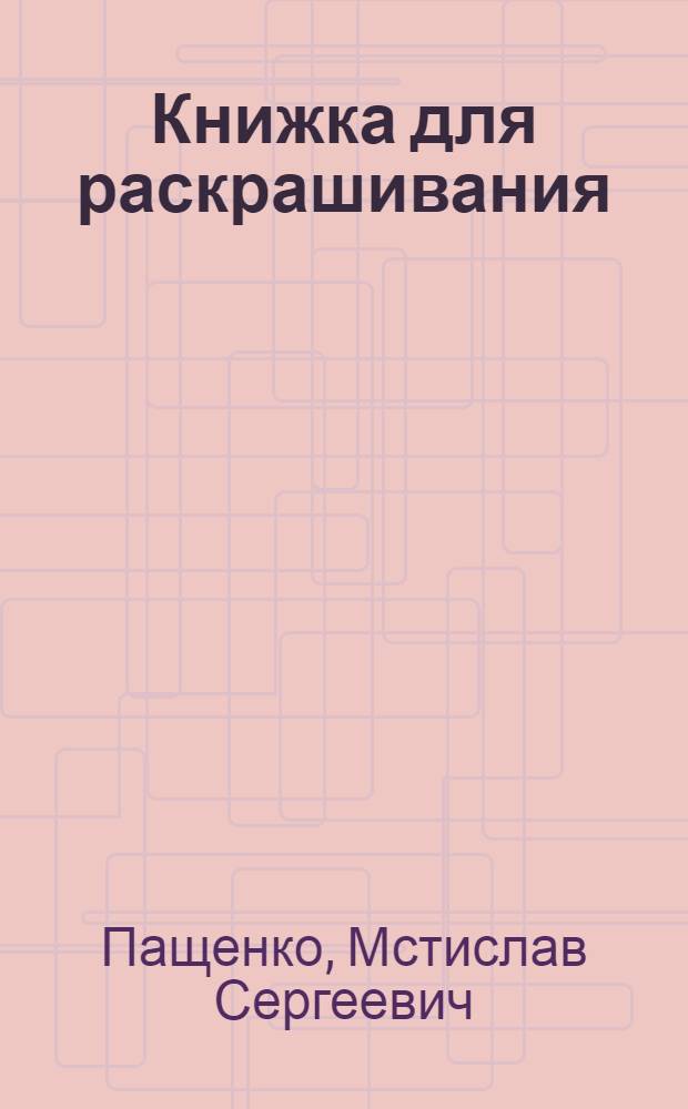 Книжка для раскрашивания : Для школ. возраста