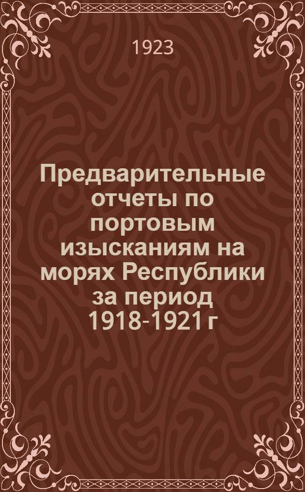 Предварительные отчеты по портовым изысканиям на морях Республики за период 1918-1921 г.г.