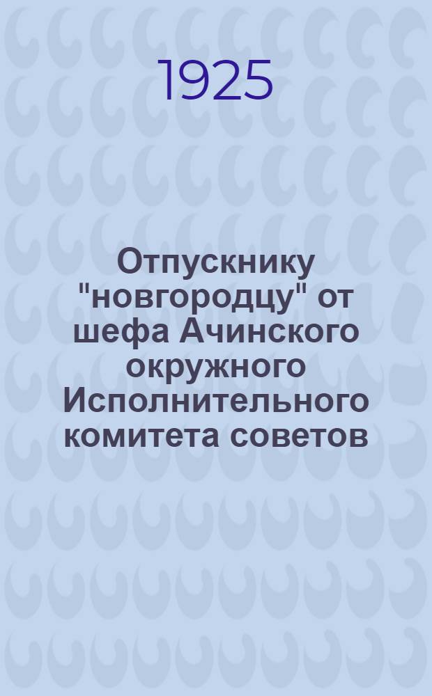 Отпускнику "новгородцу" от шефа Ачинского окружного Исполнительного комитета советов : Памятка демобилизованному