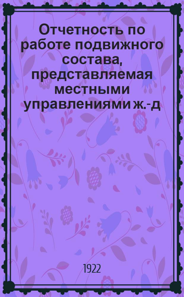 Отчетность по работе подвижного состава, представляемая местными управлениями ж.-д. транспорта в ОПС, ОКТ и НКПС