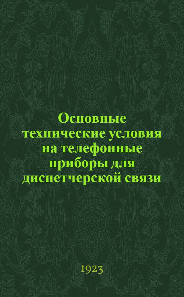Основные технические условия на телефонные приборы для диспетчерской связи : (Приказ ЦА № 1173 от 17 нояб. 1923 г.)