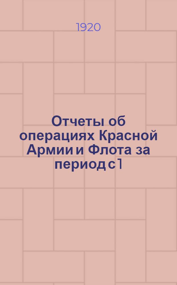 Отчеты об операциях Красной Армии и Флота за период с 1/XII-1919 г. по 25/XI-1920 г. : К 8-му съезду советов (дек. 1920 г.)