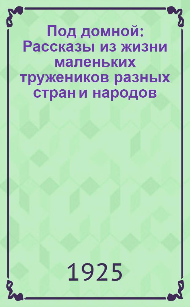 Под домной : Рассказы из жизни маленьких тружеников разных стран и народов