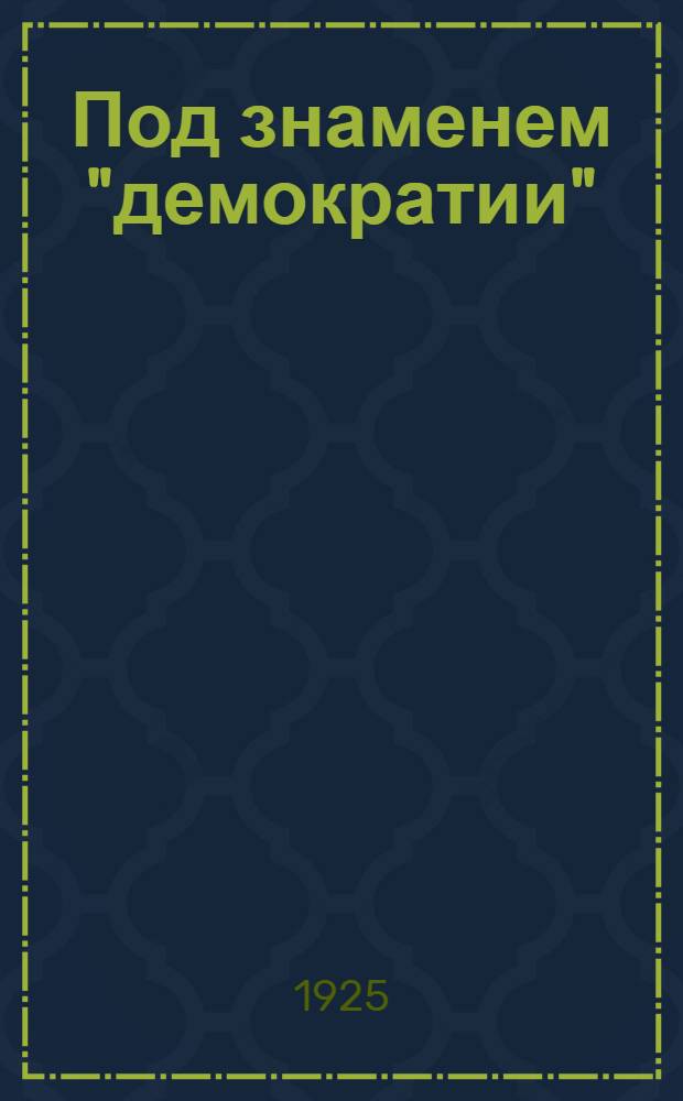 Под знаменем "демократии" : Очерки белого террора в Германии : (По материалам Герман. секции МОПР)