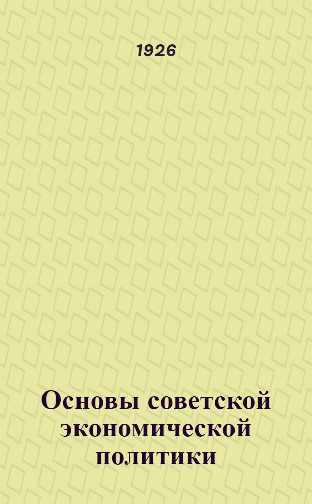 Основы советской экономической политики : Пособие для комвузов, вузов и преподавателей совпартшкол