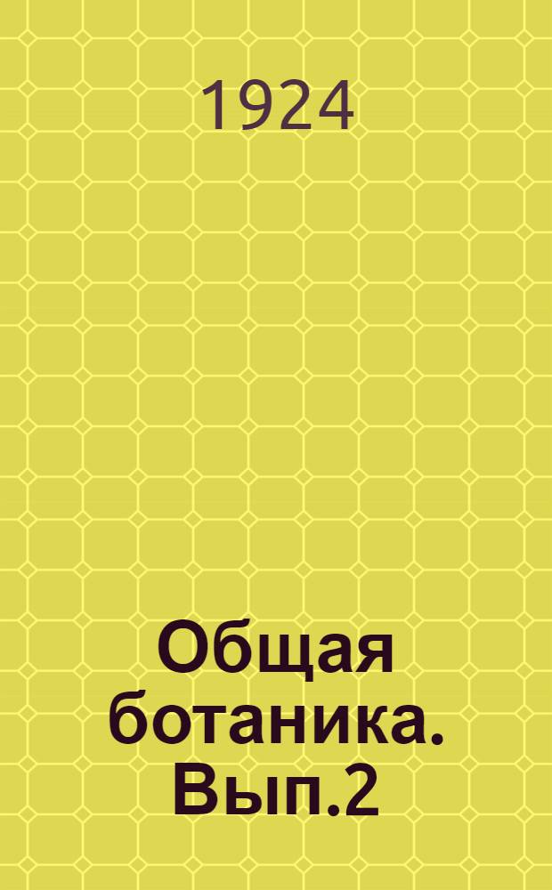 Общая ботаника. Вып.2