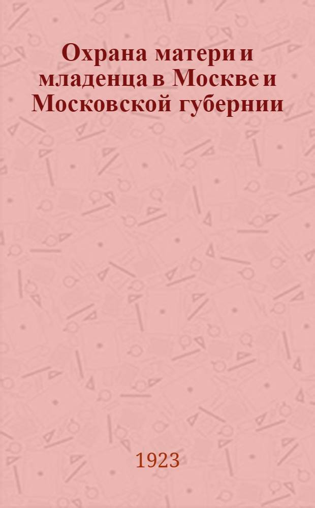 Охрана матери и младенца в Москве и Московской губернии : Иллюстрир. сб
