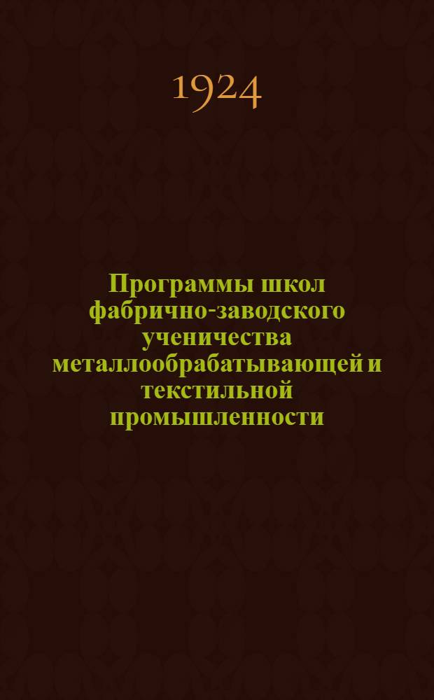 Программы школ фабрично-заводского ученичества металлообрабатывающей и текстильной промышленности : С примерной схемой согласования предметов