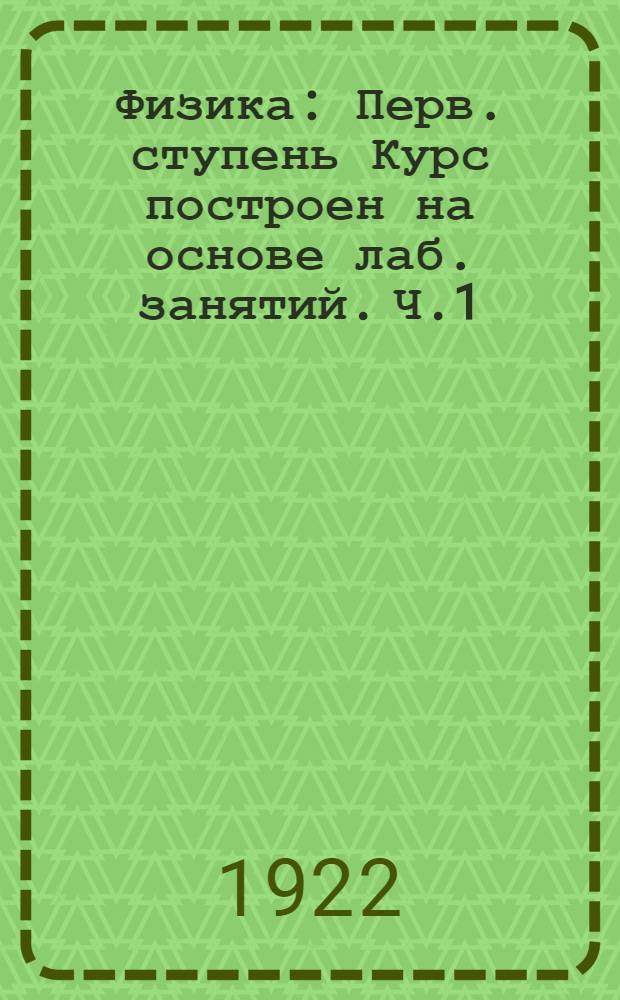 Физика : Перв. ступень Курс построен на основе лаб. занятий. Ч.1