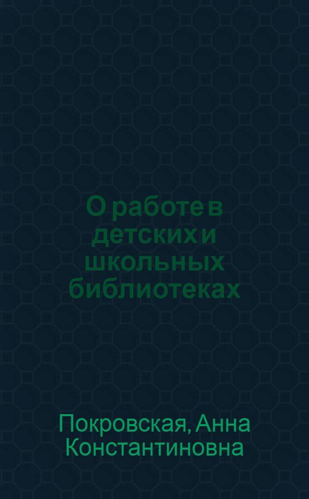 О работе в детских и школьных библиотеках : (Основные положения и практич. приемы) : С прил. сист. списка книг