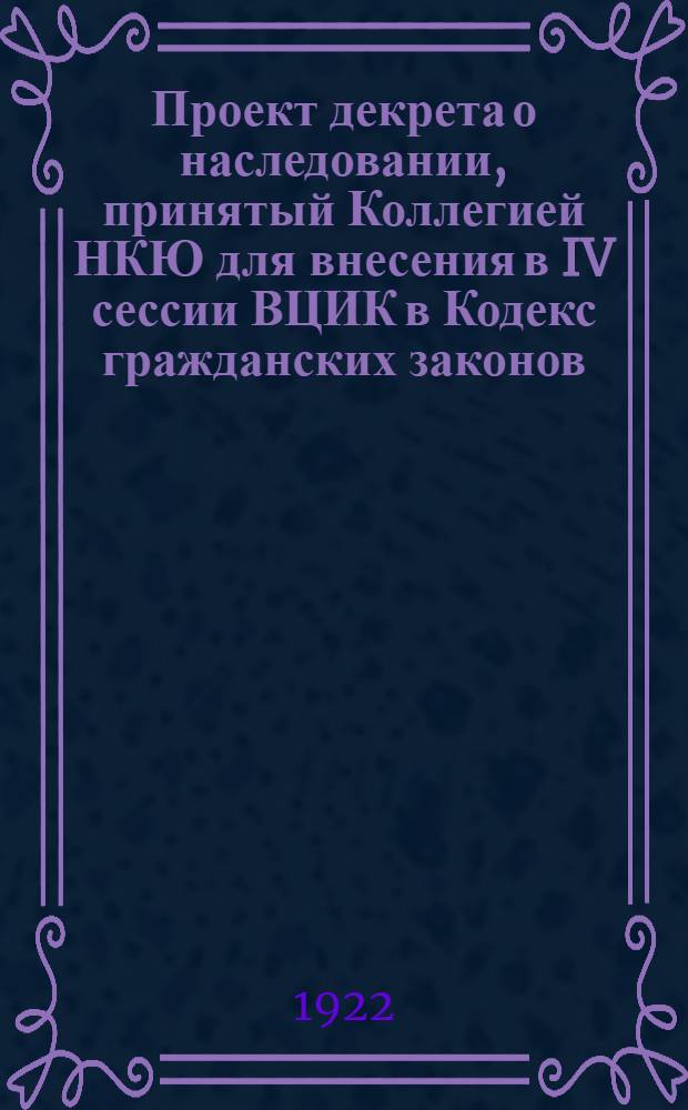Проект декрета о наследовании, принятый Коллегией НКЮ для внесения в IV сессии ВЦИК в Кодекс гражданских законов