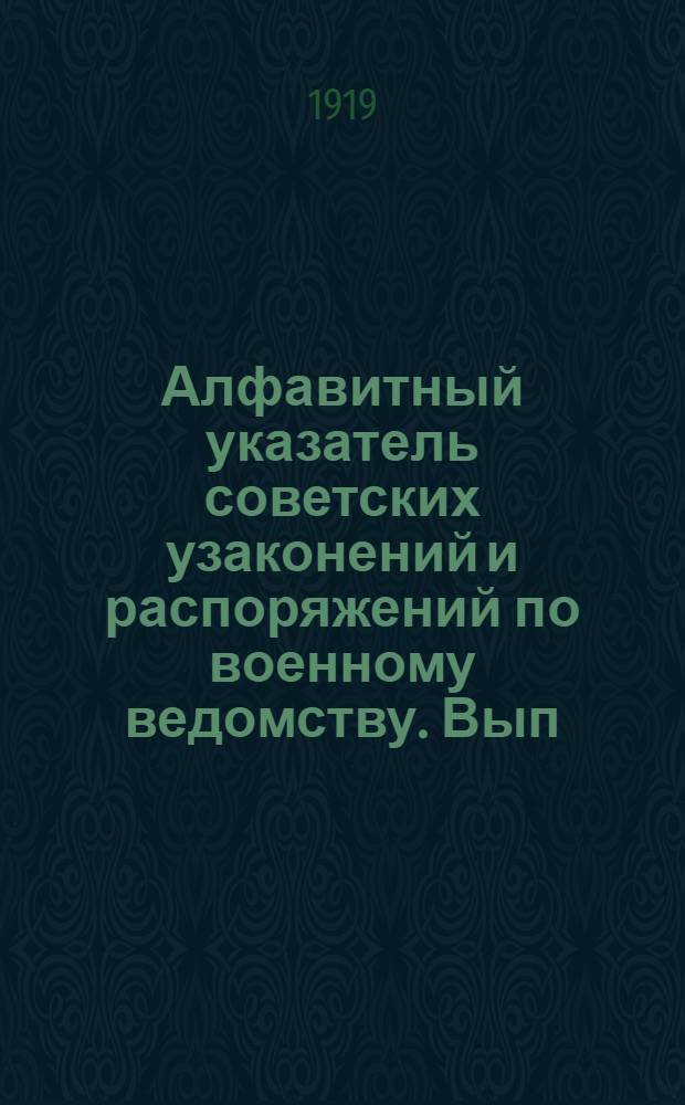 Алфавитный указатель советских узаконений и распоряжений по военному ведомству. [Вып.1] : За год с октября 1917 года по октябрь 1918 года