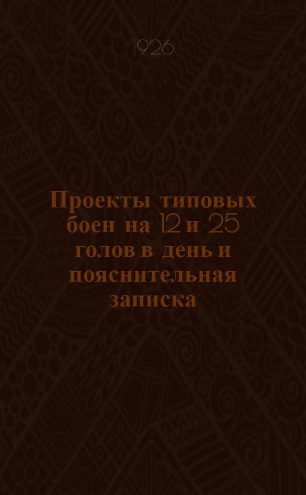 Проекты типовых боен на 12 и 25 голов в день [и пояснительная записка]