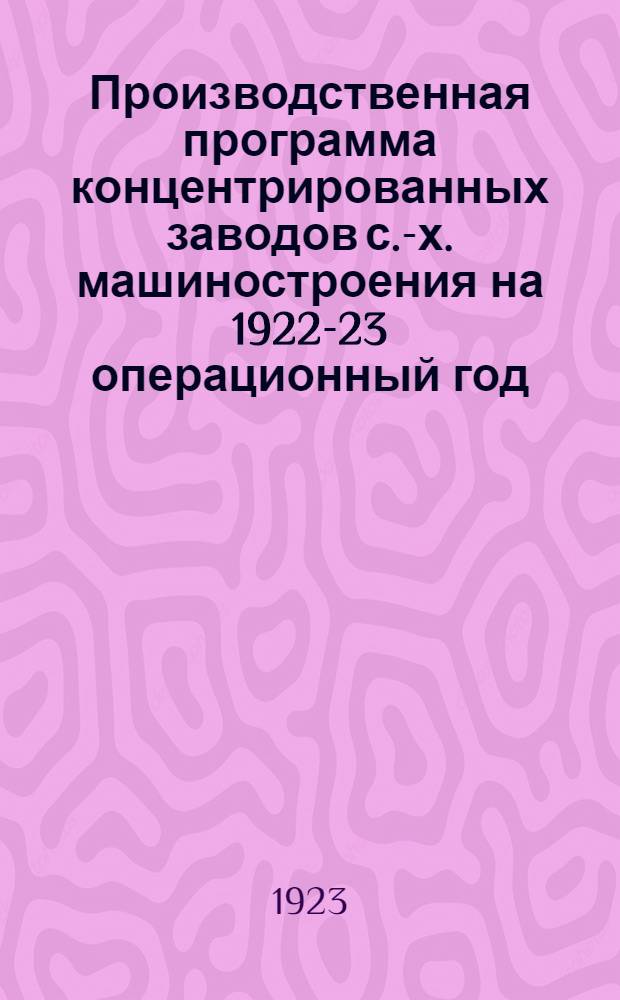 Производственная программа концентрированных заводов с.-х. машиностроения на 1922-23 операционный год.