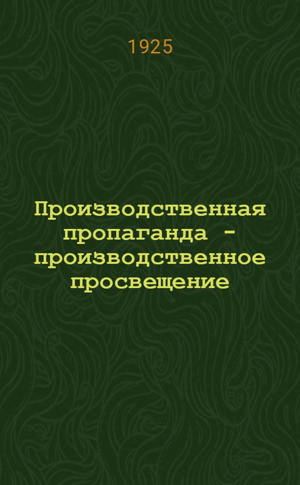 Производственная пропаганда - производственное просвещение : Письмо Урал. обл. совпрофа всем обл. правлениям, окрпрофбюро, завкомам и месткомам Урал. обл