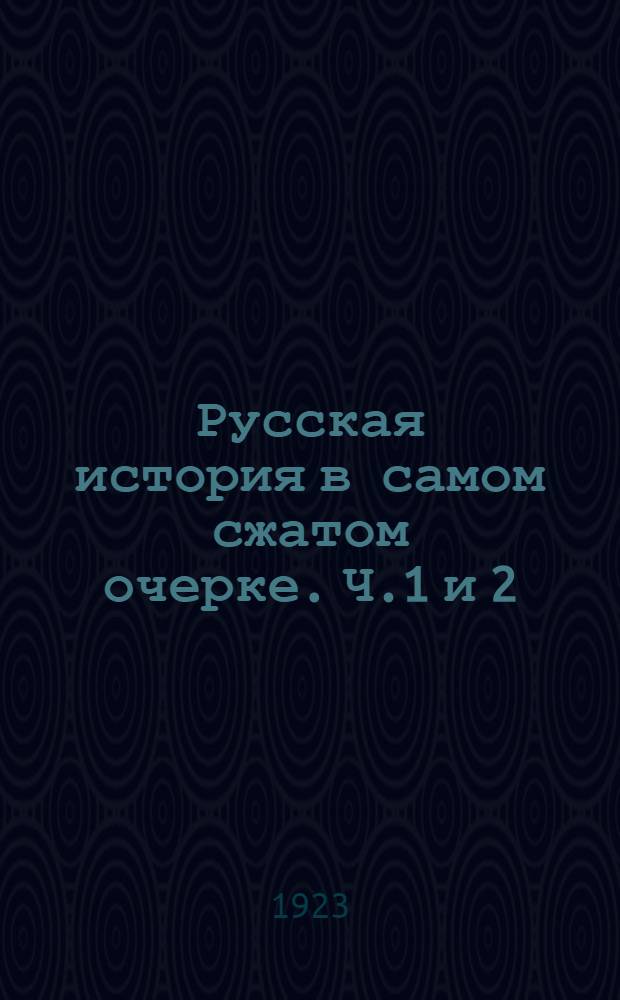 Русская история в самом сжатом очерке. Ч.1 и 2 : От древнейших времен до конца XIX столетия
