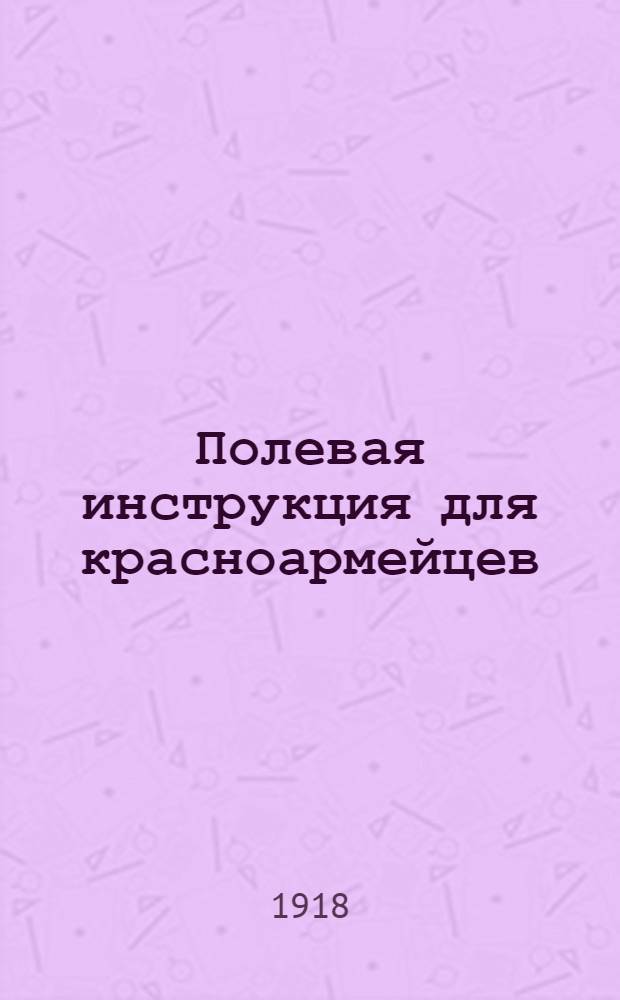 Полевая инструкция для красноармейцев : Разведка. Охранение. Бой