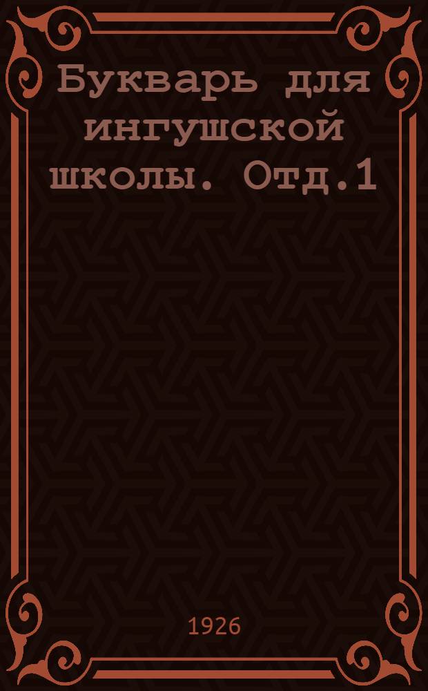 Букварь для ингушской школы. [Отд.1]
