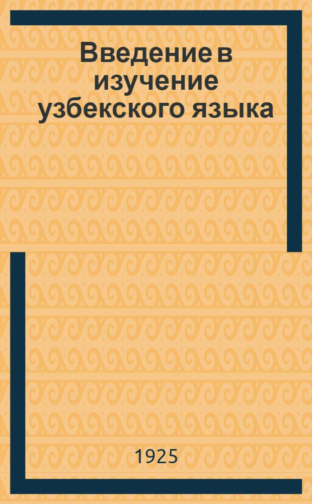 Введение в изучение узбекского языка : (Пособие для самообучения). Вып.1 : Краткий очерк узбекской грамматики