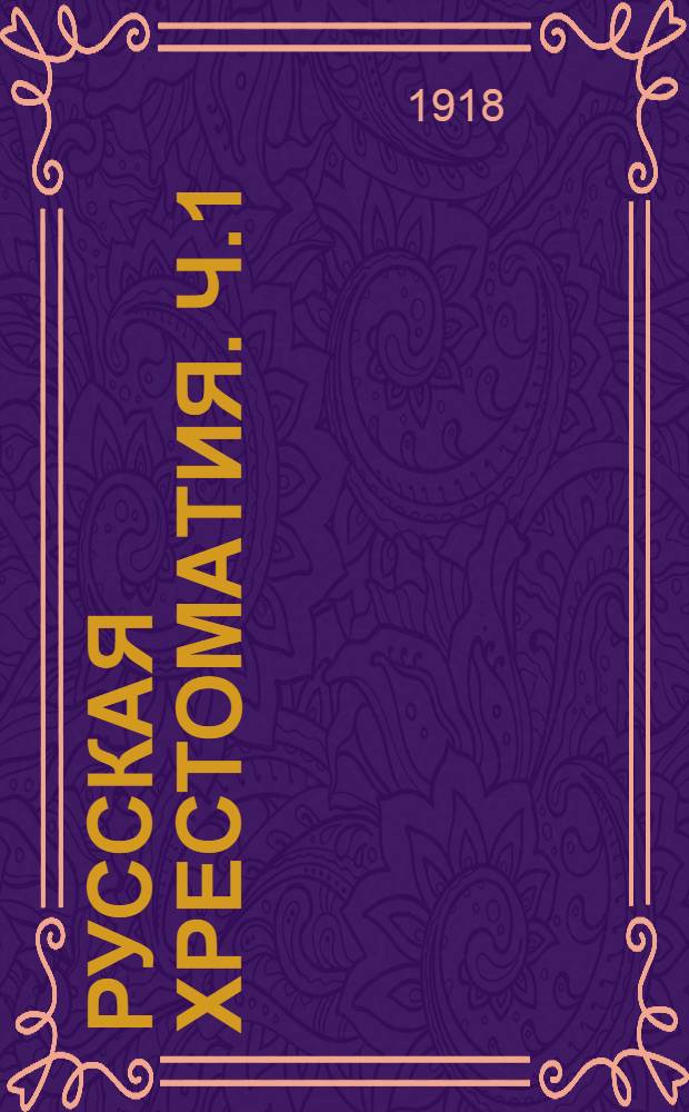 Русская хрестоматия. [Ч.1] : Для двух первых классов средних учебных заведений