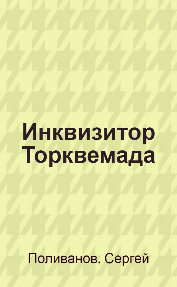 Инквизитор Торквемада : Трагедия в 7 картинах