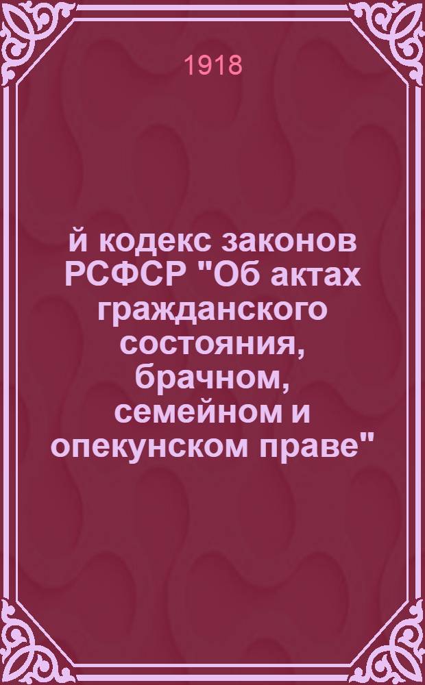1-й кодекс законов РСФСР "Об актах гражданского состояния, брачном, семейном и опекунском праве"
