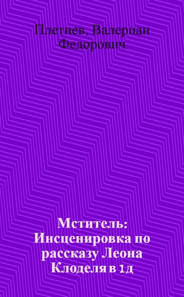 Мститель : Инсценировка по рассказу Леона Клоделя в 1 д