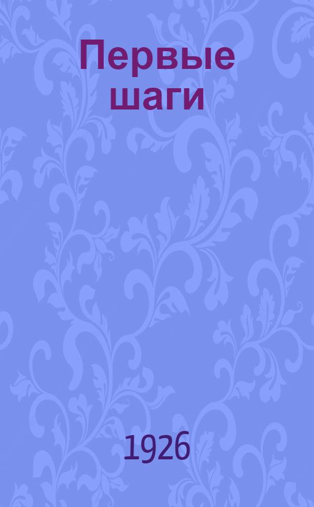 Первые шаги : Сб. лит. кружка при журн. "Работница и крестьянка"