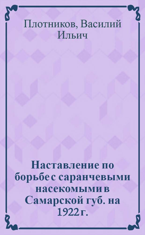 Наставление по борьбе с саранчевыми насекомыми в Самарской губ. на 1922 г.