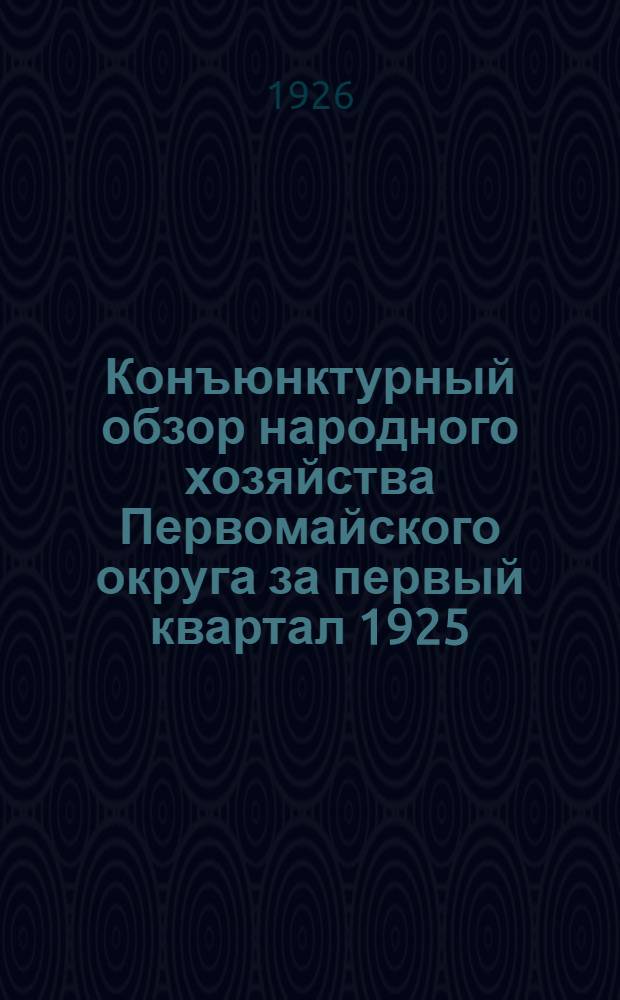 Конъюнктурный обзор народного хозяйства Первомайского округа за первый квартал 1925/26 года