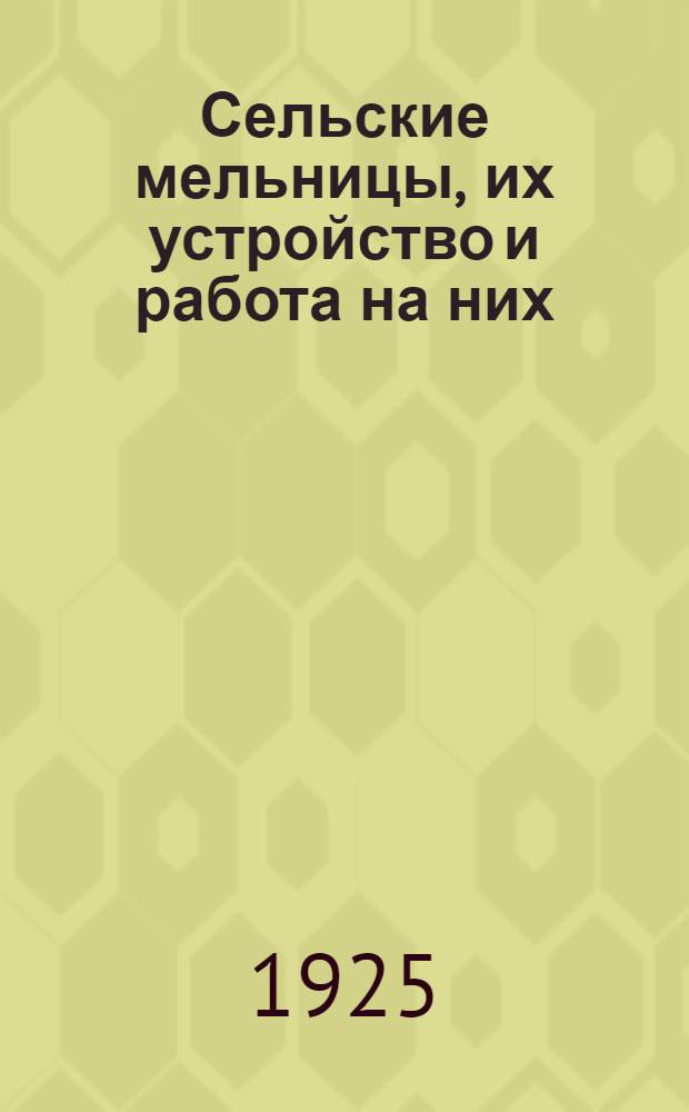 Сельские мельницы, их устройство и работа на них
