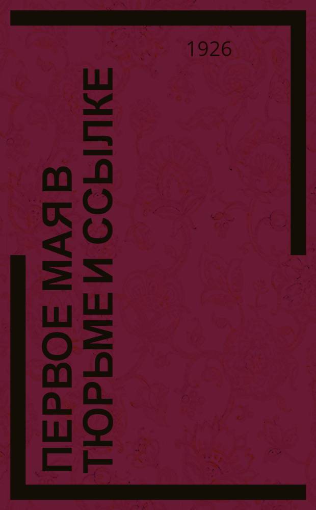 Первое Мая в тюрьме и ссылке : Сб. воспоминаний