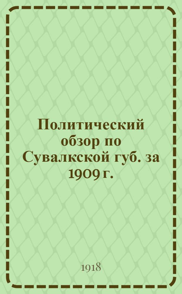 Политический обзор по Сувалкской губ. за 1909 г. : Из жандарм. архивов Сувалкск. губ.
