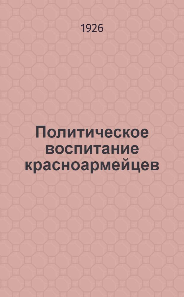 Политическое воспитание красноармейцев : Решения Первого совещ. полит. руководителей рот и групповодов УВО (10-15 нояб. 1925 г.)