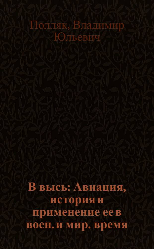 В высь : Авиация, история и применение ее в воен. и мир. время