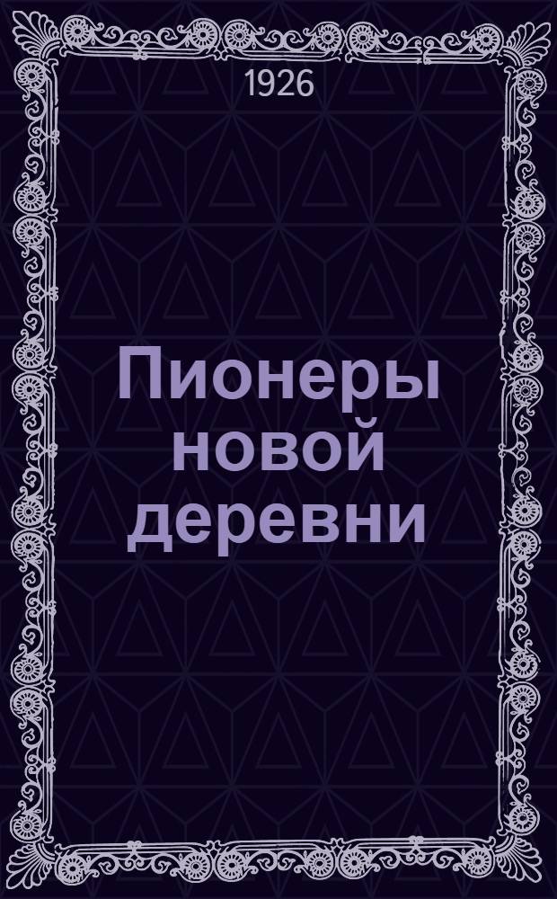 Пионеры новой деревни : Опыт обществ. и агроном. работы школ крестьян. молодежи : Сб. ст. и материалов