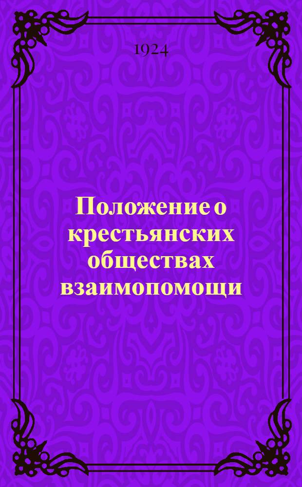 Положение о крестьянских обществах взаимопомощи : Утв. постановлением ВЦИК и СНК РСФСР 25 сент. 1924 г