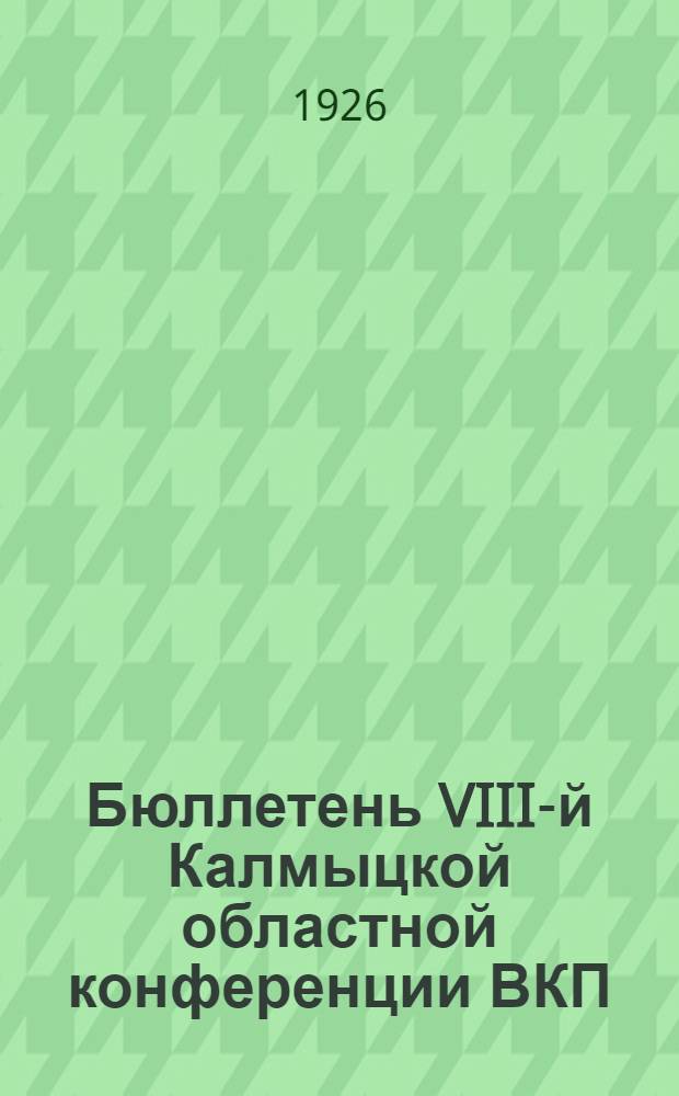 Бюллетень VIII-й Калмыцкой областной конференции ВКП(б) : 16-19 нояб. 1926 г. Вып. газ. "Крас. степь". № 3 : 18 ноября 1926 г.