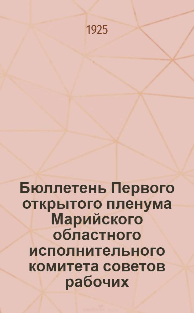 Бюллетень Первого открытого пленума Марийского областного исполнительного комитета советов рабочих, крестьянских и красноармейских депутатов 5-го созыва в гор. Козмодемьянске. № 2 : 18 июня 1925 г.