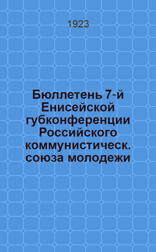 Бюллетень 7-й Енисейской губконференции Российского коммунистическ. союза молодежи. № 3